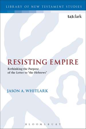 Resisting Empire: Rethinking the Purpose of the Letter to "the Hebrews" de Jason A. Whitlark