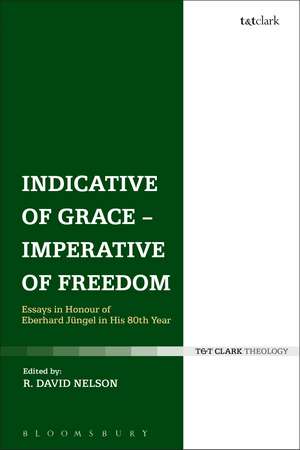 Indicative of Grace - Imperative of Freedom: Essays in Honour of Eberhard Jüngel in His 80th Year de R. David Nelson