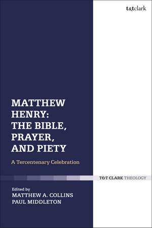 Matthew Henry: The Bible, Prayer, and Piety: A Tercentenary Celebration de Dr Paul Middleton