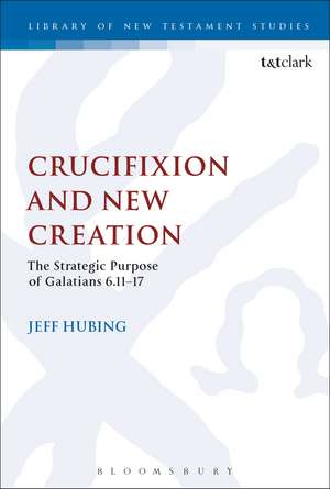 Crucifixion and New Creation: The Strategic Purpose of Galatians 6.11-17 de Dr. Jeff Hubing