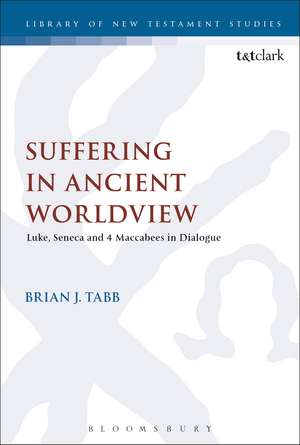 Suffering in Ancient Worldview: Luke, Seneca and 4 Maccabees in Dialogue de Dr Brian J. Tabb