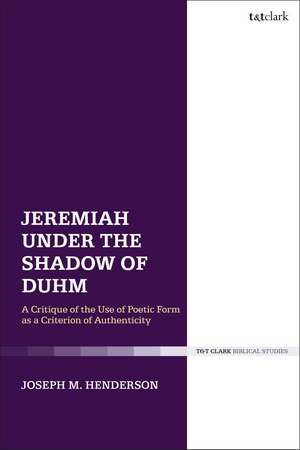 Jeremiah Under the Shadow of Duhm: A Critique of the Use of Poetic Form as a Criterion of Authenticity de Joseph M. Henderson