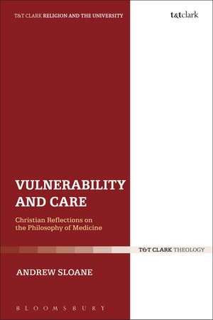 Vulnerability and Care: Christian Reflections on the Philosophy of Medicine de Dr Andrew Sloane