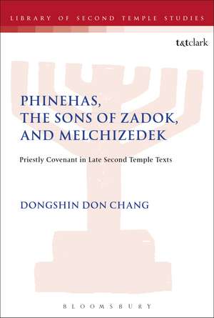 Phinehas, the Sons of Zadok, and Melchizedek: Priestly Covenant in Late Second Temple Texts de Dr Dongshin Don Chang