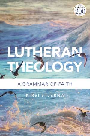 Lutheran Theology: A Grammar of Faith de Professor Kirsi Stjerna