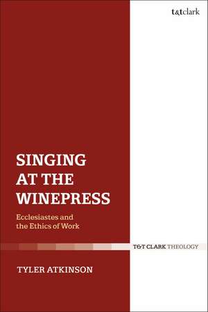 Singing at the Winepress: Ecclesiastes and the Ethics of Work de Tyler Atkinson