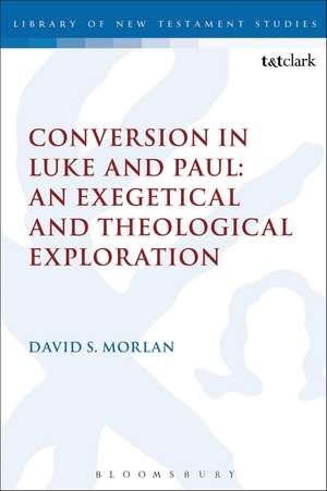 Conversion in Luke and Paul: An Exegetical and Theological Exploration de Dr David S. Morlan