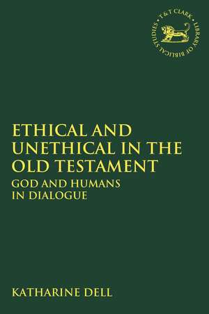 Ethical and Unethical in the Old Testament: God and Humans in Dialogue de Dr. Katharine J. Dell