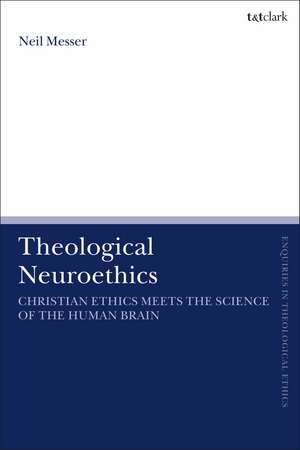 Theological Neuroethics: Christian Ethics Meets the Science of the Human Brain de Dr Neil Messer