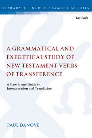 A Grammatical and Exegetical Study of New Testament Verbs of Transference: A Case Frame Guide to Interpretation and Translation de Professor of New Testament Studies Paul L. Danove