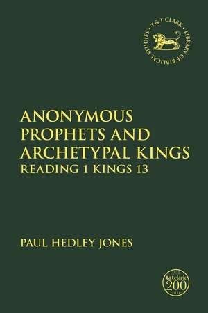 Anonymous Prophets and Archetypal Kings: Reading 1 Kings 13 de Dr. Paul Hedley Jones