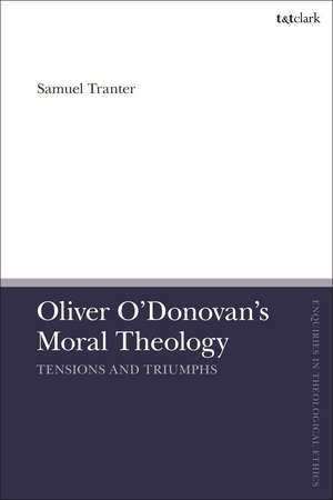 Oliver O'Donovan's Moral Theology: Tensions and Triumphs de Dr Samuel Tranter