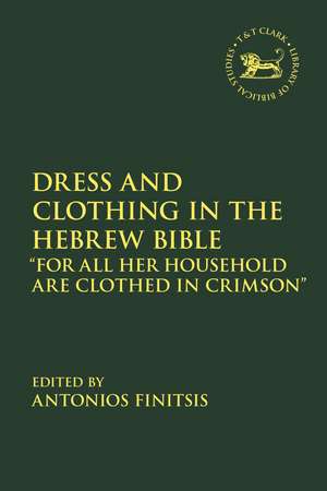 Dress and Clothing in the Hebrew Bible: "For All Her Household Are Clothed in Crimson" de Dr Antonios Finitsis