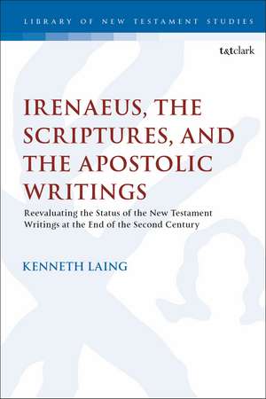 Irenaeus, the Scriptures, and the Apostolic Writings: Reevaluating the Status of the New Testament Writings at the End of the Second Century de Dr. Kenneth Laing