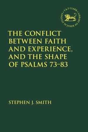 The Conflict Between Faith and Experience, and the Shape of Psalms 73–83 de Stephen J. Smith