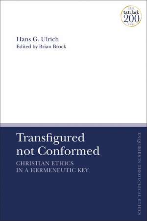 Transfigured not Conformed: Christian Ethics in a Hermeneutic Key de Emeritus Professor Hans G. Ulrich