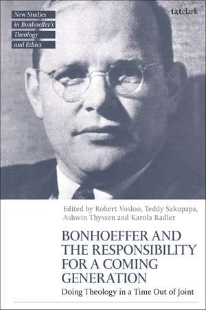 Bonhoeffer and the Responsibility for a Coming Generation: Doing Theology in a Time Out of Joint de Prof Robert Vosloo