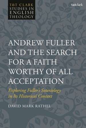 Andrew Fuller and the Search for a Faith Worthy of All Acceptation de David Mark (Gateway SeminaryUSA) Rathel