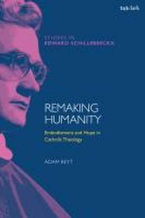 Remaking Humanity: Embodiement and Hope in Catholic Theology de Dr Adam Beyt