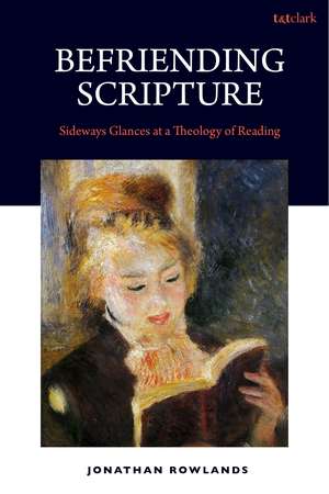 Befriending Scripture: Sideways Glances at a Theology of Reading de Dr Jonathan Rowlands