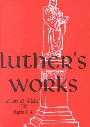 Luther's Works, Volume 26 (Lectures on Galatians Chapters 1-4) de Martin Luther