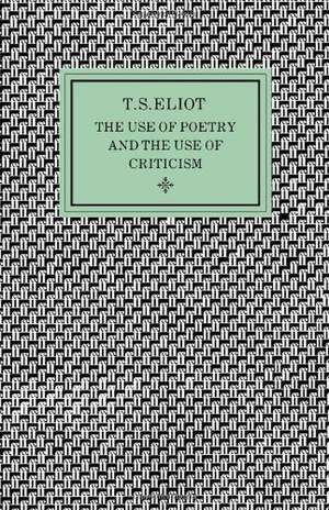 The Use of Poetry and The Use of Criticism de T. S. Eliot