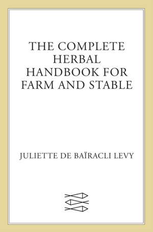 The Complete Herbal Handbook for Farm and Stable de Juliette De Bairacli Levy