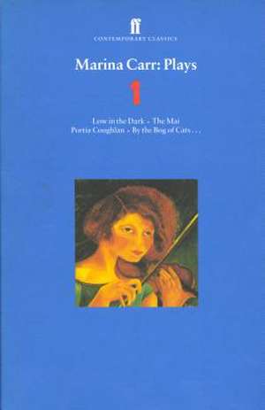 Marina Carr: Low in the Dark, the Mai, Portia Coughlan, by the Bog of Cats... de Marina Carr