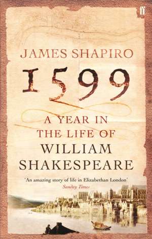 1599: A Year in the Life of William Shakespeare de James Shapiro