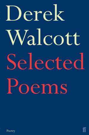 Selected Poems of Derek Walcott de Derek Walcott Estate