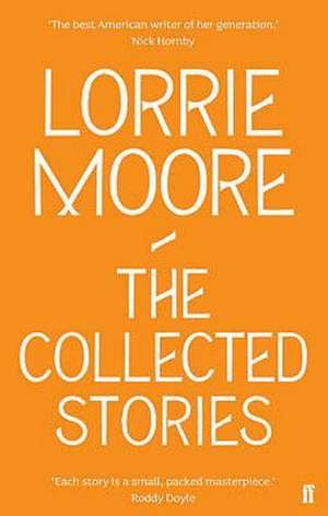 The Collected Stories of Lorrie Moore de Lorrie Moore