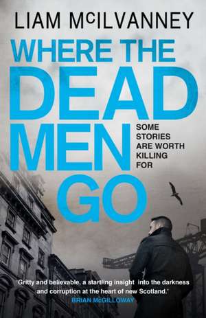 Where the Dead Men Go de Liam McIlvanney