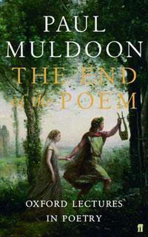 Muldoon, P: The End of the Poem de Paul Muldoon