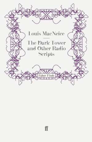 The Dark Tower and Other Radio Scripts de Louis MacNeice