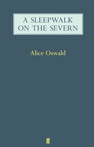 A Sleepwalk on the Severn de Alice Oswald