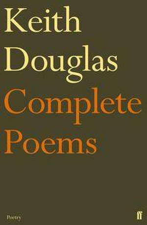 Keith Douglas: The Complete Poems de Keith Douglas