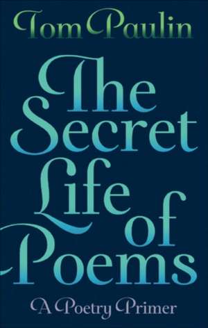 The Secret Life of Poems de Tom Paulin