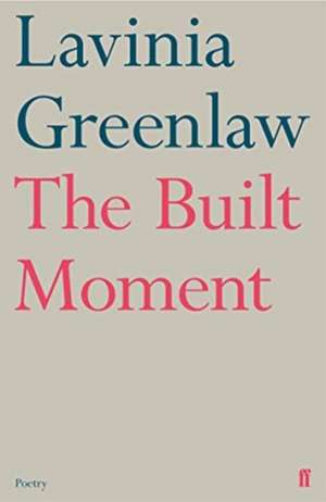 The Built Moment de Lavinia Greenlaw