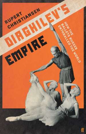 Diaghilev's Empire de Rupert Christiansen