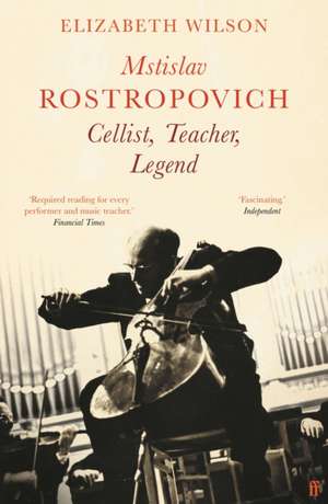 Mstislav Rostropovich: Cellist, Teacher, Legend de Elizabeth Wilson