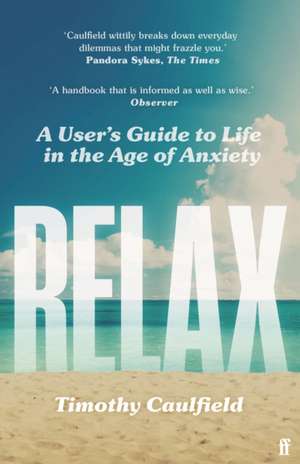 Relax: A User's Guide to Life in the Age of Anxiety de Timothy Caulfield