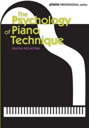 The Psychology of Piano Technique de Murray Mclachlan