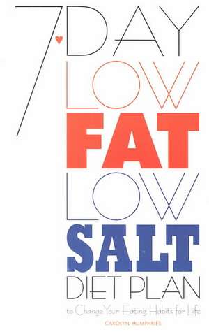 7-Day Low-Fat Low-Salt Diet Plan: To Change Your Eating Habits for Life de Carolyn Humphries