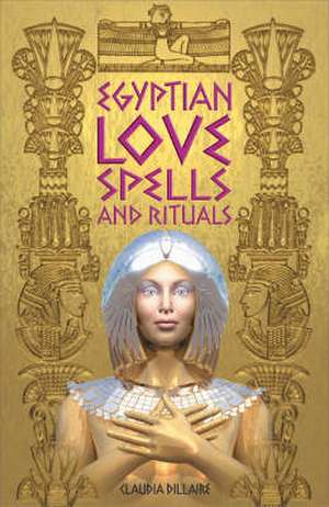 Egyptian Love Spells and Rituals de Claudia Dillaire