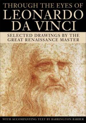 THROUGH THE EYES OF LEONARDO DA VINCI: SELECTED DRAWINGS OF THE RENAISSANCE MASTER WITH COMMENTARIES de BARRINGTON BARBER