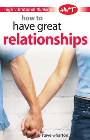 How to Have Great Relationships de Steve Wharton