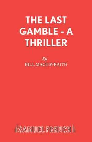 The Last Gamble - A Thriller de Bill MacIlwraith