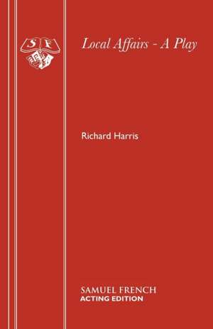 Local Affairs - A Play de Richard Harris