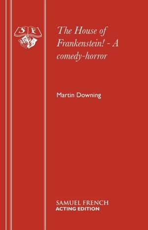 The House of Frankenstein! - A Comedy-Horror: A Family Entertainment de Martin Downing