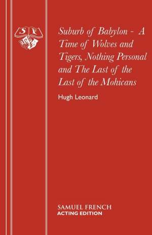 Suburb of Babylon - A Time of Wolves and Tigers, Nothing Personal and the Last of the Last of the Mohicans: A Comedy-Thriller de Hugh Leonard